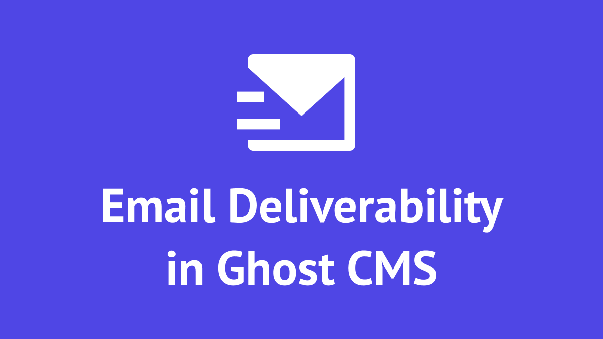 Email Deliverability in Ghost CMS